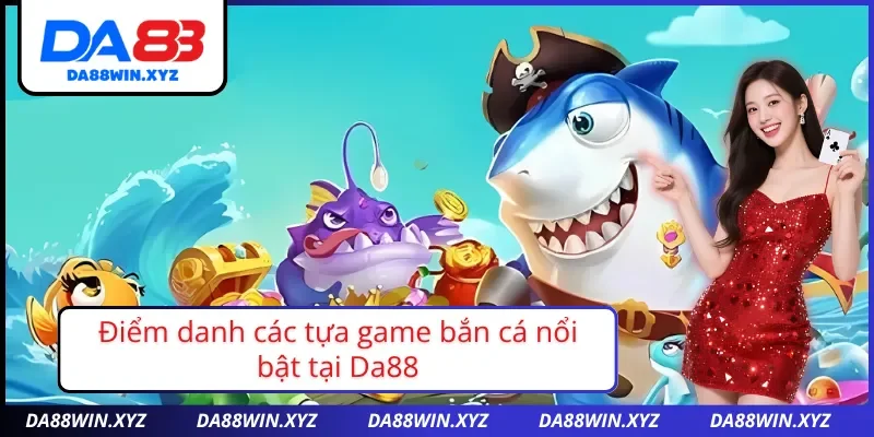 Điểm danh các tựa game săn cá đình đám