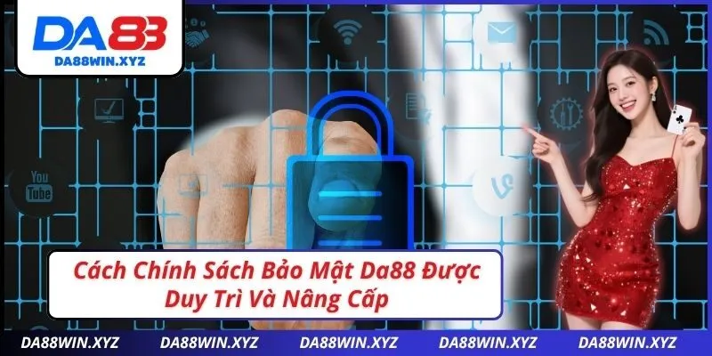 Cách Chính Sách Bảo Mật Da88 Được Duy Trì Và Nâng Cấp