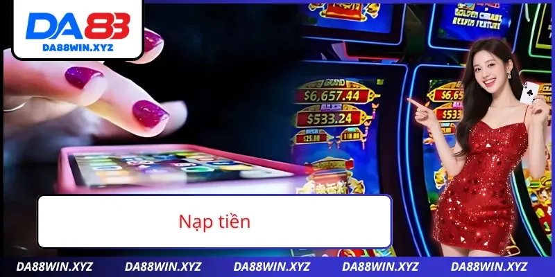 Nạp tiền nhanh và an toàn để luôn vào cược kịp thời cùng DA88