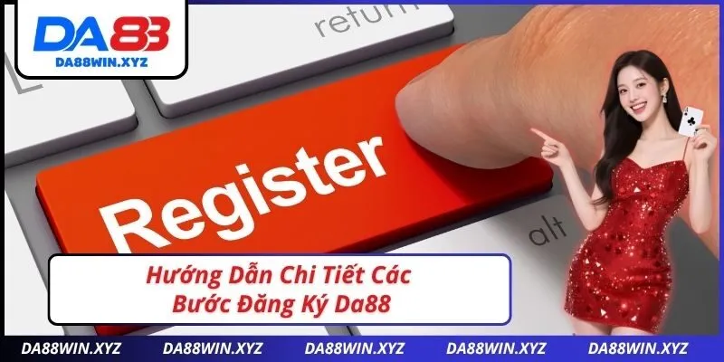Hướng Dẫn Chi Tiết Các Bước Đăng Ký Da88