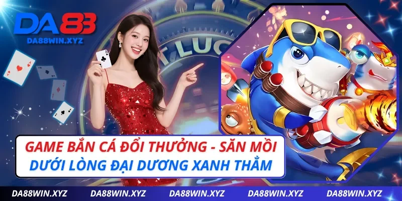 Game Bắn Cá Đổi Thưởng