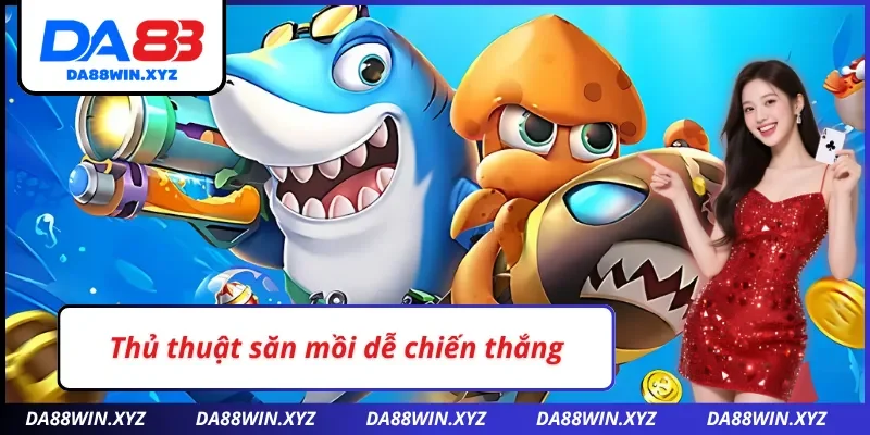 Tuyệt chiêu săn mồi game bắn cá đổi thưởng