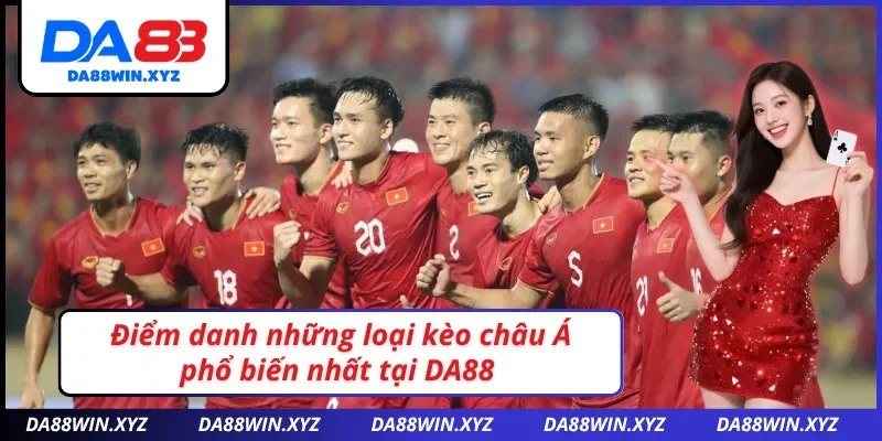 Tổng hợp những loại kèo châu Á DA88 phổ biến