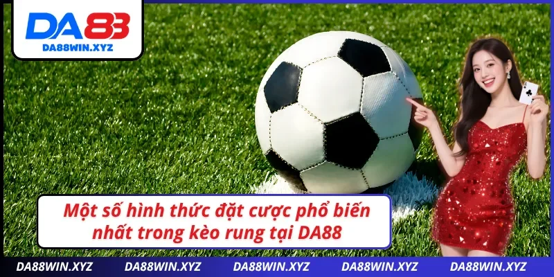 Các hình thức tại kèo rung DA88