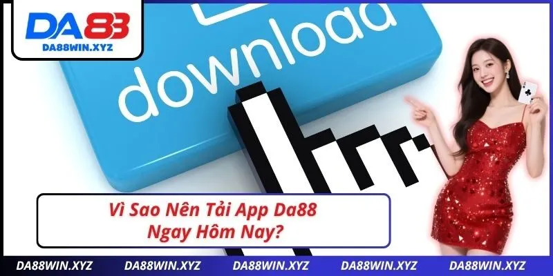 Vì Sao Nên Tải App Da88 Ngay Hôm Nay?
