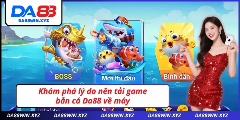 Khám phá lý do nên tải game bắn cá Da88