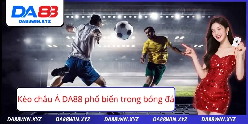Kèo châu Á DA88 sự lựa chọn của nhiều hội viên