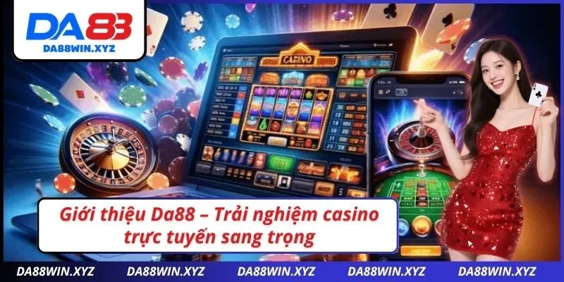 Giới thiệu Da88 – Trải nghiệm casino trực tuyến sang trọng