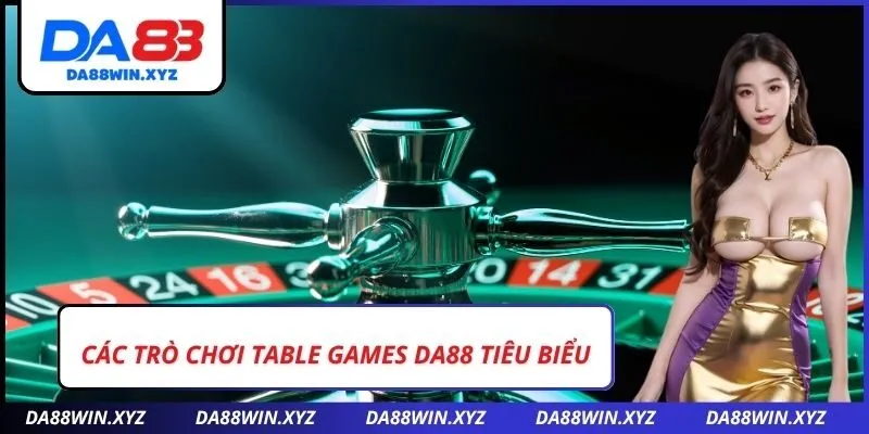 Các trò chơi Table games Da88 tiêu biểu