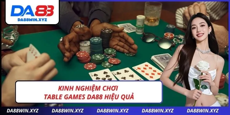 Kinh nghiệm chơi Table games Da88 hiệu quả